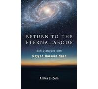 Return to the Eternal Abode: Sufi Dialogues with Seyyed Hossein Nasr (SUNY series in Islam)