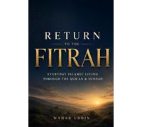 Return to the Fitrah: A Practical Guide to Everyday Islamic Living Through the Qur'an and the Authentic Sunnah
