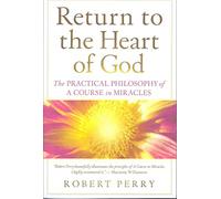 Return to the Heart of God: The Practical Philosophy of A Course in Miracles