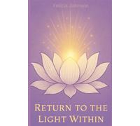 Return to the Light Within: A 7-Day Guide to Stillness, Trust, and Remembering Your Inner Light
