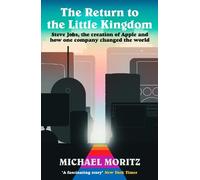 Return to the Little Kingdom: Steve Jobs, the creation of Apple, and how one company changed the world
