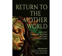 Return to the Mother World: Ancient Feminine Wisdom in Times of Transition