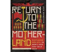 Return to the Motherland: Displaced Soviets in WWII and the Cold War (Battlegrounds: Cornell Studies in Military History)