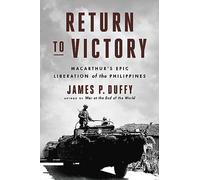 Return to Victory: MacArthur's Epic Liberation of the Philippines