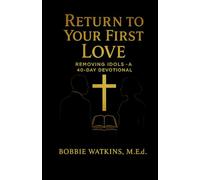 Return to Your First Love Removing Idols - A 40-Day Devotional