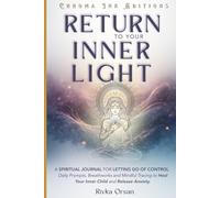 Return to Your Inner Light: A Spiritual Journal for Letting Go of Control. Daily Prompts, Breathwork and Mindful Tracing to Heal Your Inner Child and Release Anxiety