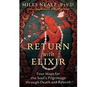 Return with Elixir : Four Maps for the Soul's Pilgrimage through Death and Rebirth