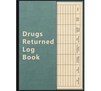 Returned Drugs Log Book: The Essential Tool to Organize, Track, and Document All Your Medication Returns and Expired Drugs