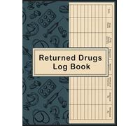 Returned Drugs Log Book: The Essential Tool to Organize, Track, and Document All Your Medication Returns and Expired Drugs