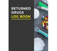 Returned Drugs Log Book: The Essential Tool to Organize, Track, and Document All Your Medication Returns and Expired Drugs