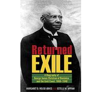 Returned Exile: Biographical Memoir of George James Christian of Dominica and the Gold Coast, 1869-1940