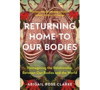 Returning Home to Our Bodies by Abigail Rose Clarke Paperback Nor