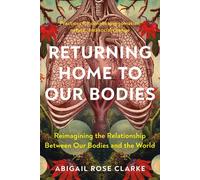 Returning Home to Our Bodies: Reimagining the Relationship Between Our Bodies an