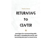 Returning to Center: Passages for Reconnecting with the Spirit, Changing the World, and Becoming Who You're Meant to Be