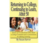 Returning to College, Continuing to Learn, After 50: Stories of 15 Individuals Who Made a College Comeback and a Commitment to Lifelong Learning