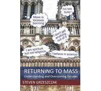 Returning to Mass: Understanding and Overcoming Excuses: 1 (Catholics Returning)
