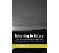 Returning to Nature: A Treatise on Escaping the Artificial Matrix of Modern Western Civilization and an Introduction to the House of Healing Project