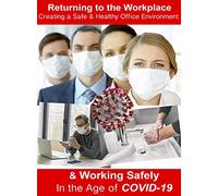 Returning to the Workplace - Creating a Safe and Healthy Office Environment & Working Safely in the Age of the COVID-19 Pandemic