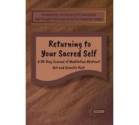 Returning to Your Sacred Self: A 30-Day Journal of Meditative Abstract Art and Somatic Rest