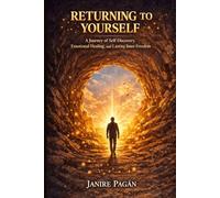 RETURNING TO YOURSELF: A Journey of Self-Discovery, Emotional Healing, and Lasting Inner Freedom