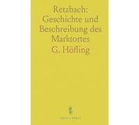 Retzbach: Geschichte und Beschreibung des Marktortes: Eine konservatorische Darstellung von Ortsbild, Wallfahrt und Quellenlage