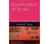 Reunification of Israel: What Jesus Really Proclaimed (The History of the Kingdom of GOD)