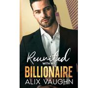 Reunited With My Billionaire: A Second Chance Brother's Best Friend Romance (Best Chance Billionaires)