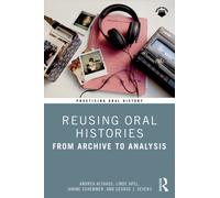 Reusing Oral Histories: From Archive to Analysis (Practicing Oral History)