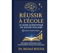 RÉUSSIR À L'ÉCOLE : Le Guide Scientifique du Succès Scolaire: Comment développer l'intelligence, maîtriser l'apprentissage et exceller aux examens grâce aux neurosciences et à la psychologie positive
