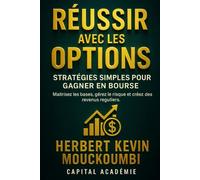 Réussir avec les Options : Stratégies Simples pour Gagner en Bourse: Maîtrisez les bases, gérez le risque et créez des revenus réguliers.