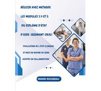 Réussir avec méthode les modules 3, 4 et 5 du Diplôme d’État d’Aide-Soignant (DEAS): “Evaluation de l’état clinique et mise en oeuvre de soins adaptés ... (Diplôme d’État - DEAS) avec Ingrid Rousseau)