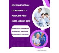 Réussir avec méthode les modules 6 et 7 du Diplôme d’État d’Aide-Soignant (DEAS): “Informations et accompagnement des personnes et de leur entourage, ... (Diplôme d’État - DEAS) avec Ingrid Rousseau)