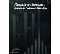 Réussir en Bourse : Stratégies de Trading pour Gagner Gros: Guide pratique complet : Analyse technique, gestion des risques et psychologie du trader