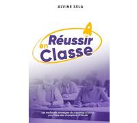 RÉUSSIR EN CLASSE: Les clés pour exceller à l'école et atteindre tes objectifs scolaires , Guide pratique pour booster tes notes et ta confiance en toi