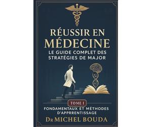 Réussir en Médecine : Le Guide Complet des Stratégies de Major. Tome 1 : Fondamentaux et Méthodes d'Apprentissage: Les Secrets Cognitifs des Majors de Promotion Révélés