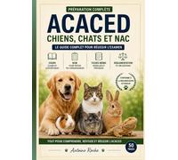 Réussir l’ACACED Chiens Chats NAC: Préparation complète à l’examen ACACED : cours synthétiques, QCM corrigés, fiches mémo visuelles et réglementation expliquée