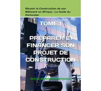 Réussir la Construction de son Bâtiment en Afrique : Le Guide du Particulier: TOME 1 - PRÉPARER ET FINANCER SON PROJET DE CONSTRUCTION (Construire en Afrique avec succès)