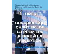 Réussir la Construction de son Bâtiment en Afrique : Le Guide du Particulier: TOME 2 - CONDUIRE SON CHANTIER : DE LA PREMIÈRE PIERRE À LA RÉCEPTION (Construire en Afrique avec succès)