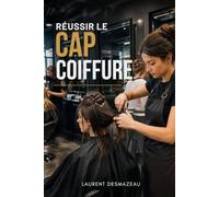 RÉUSSIR LE CAP COIFFURE: Le guide complet pour réussir l’examen (Réussir dans la Coiffure)