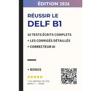 Réussir le DELF B1 - spécial production écrite: 10 tests écrits complets avec corrigés détaillés + correcteur AI + 20 phrases indispensables pour l’écrit (New Edition)