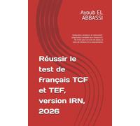 Réussir le test de français TCF et TEF, version IRN, 2026: Intégration, résidence et nationalité : préparation complète aux niveaux A2, B1 et B2 pour ... la carte de résident et la naturalisation