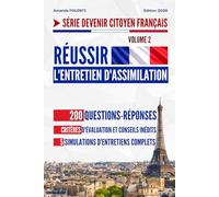 Réussir l'Entretien d'Assimilation: 200 questions-réponses, critères d'évaluation et conseils inédits, 5 simulations d'entretiens complets. (Devenir Citoyen Français)