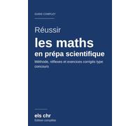 Réussir les maths en prépa scientifique: Le guide complet : méthode, cours, réflexes et exercices corrigés - MP · PC · PSI · PT · BCPST (Réussir sa prépa scientifique)