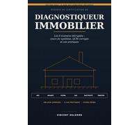 Réussir sa certification de diagnostiqueur immobilier: Les 6 examens décryptés - DPE, amiante, plomb, gaz, électricité, termites : cours de synthèse, QCM corrigés et cas pratiques