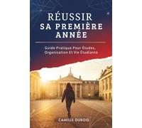 Réussir Sa Première Année: Guide Pratique Pour Études, Organisation Et Vie Étudiante