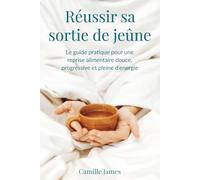 Réussir sa sortie de jeûne: Le guide pratique pour une reprise alimentaire douce, progressive et pleine d’énergie