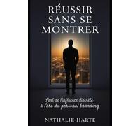 Réussir Sans Se Montrer: L'art de l'influence discrète à l'ère du personal branding