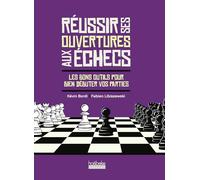 Réussir ses ouvertures aux échecs: Les bons outils pour bien débuter vos parties