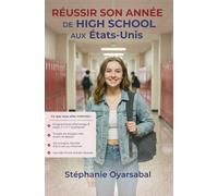 Réussir son année de High School aux États-Unis: Le guide complet pour accompagner les lycéens et leurs parents avant, pendant et après une année scolaire aux États-Unis