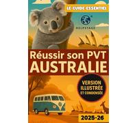 Réussir son PVT Australie - Version illustrée et condensée: Guide tout en couleur pour préparer son départ, trouver un job rapidement et voyager en ... son PVT (Programme Vacances-Travail))